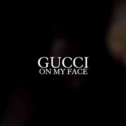 gucci on my|Gucci on my face.